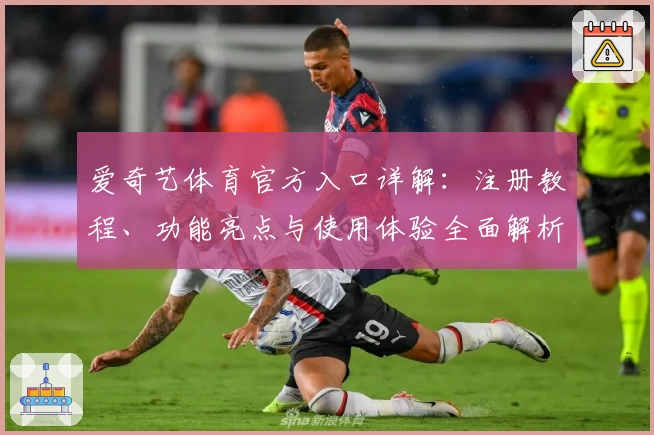 爱奇艺体育官方入口详解：注册教程、功能亮点与使用体验全面解析