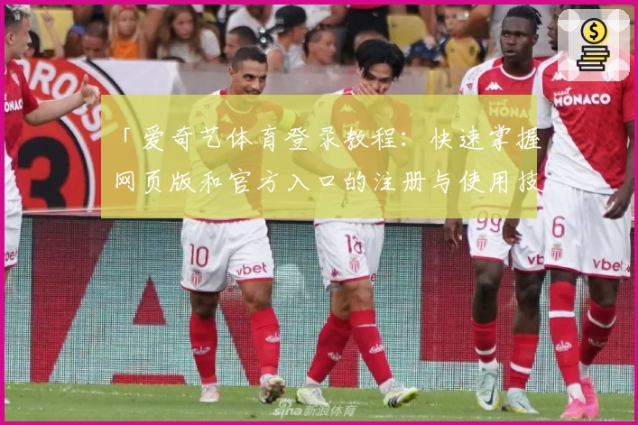 「爱奇艺体育登录教程：快速掌握网页版和官方入口的注册与使用技巧」