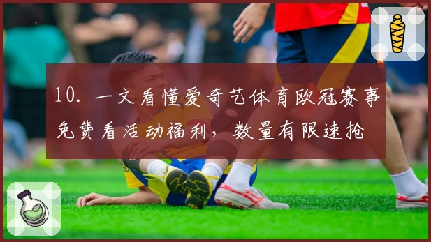 10. 一文看懂爱奇艺体育欧冠赛事免费看活动福利，数量有限速抢