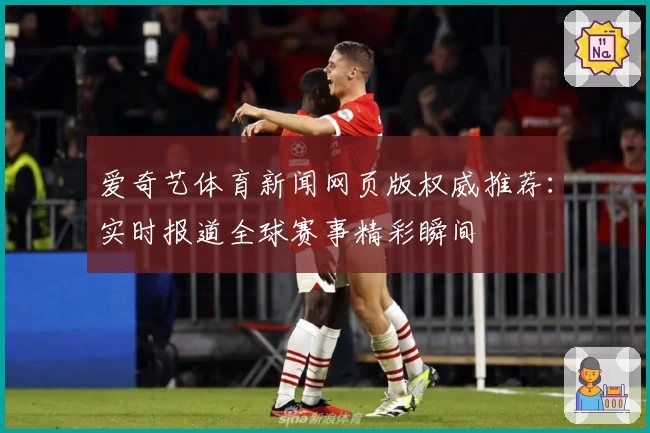爱奇艺体育新闻网页版权威推荐：实时报道全球赛事精彩瞬间