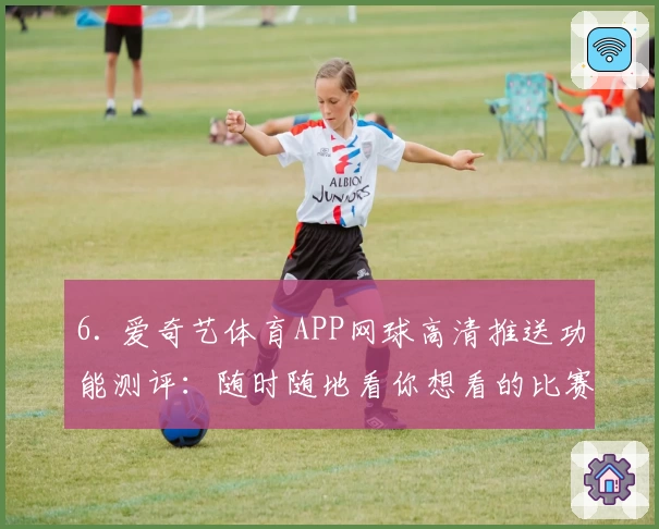6. 爱奇艺体育APP网球高清推送功能测评：随时随地看你想看的比赛