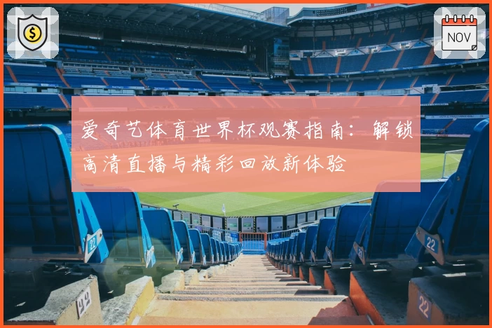 爱奇艺体育世界杯观赛指南：解锁高清直播与精彩回放新体验